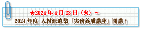 2017年5月より2017年度人材派遣業「実務養成講座」開講!!